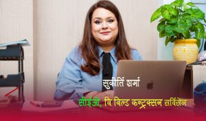 निर्माण क्षेत्रमा महिलाः आँट गर्न सक्नुपर्छ, चुनौतिहरु आफैं पन्छिएर जान्छन्ः सुकीर्ति शर्मा (अन्तर्वार्ता)