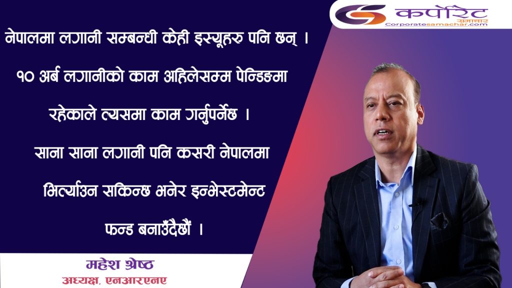 १० अर्ब लगानीको प्रकृया पेन्डिङमा छ, साना लगानीलाई पनि भित्र्याउन फन्ड बनाउँदैछौं : महेश श्रेष्ठ, अध्यक्ष एनआरएनए