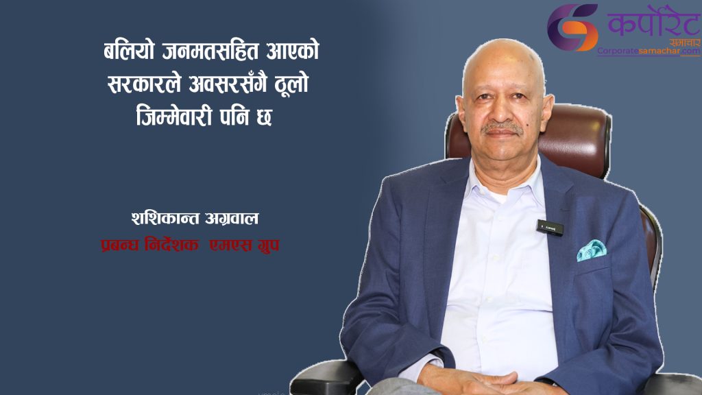 दुई तिहाईको सरकारबाट निजी क्षेत्रले ठुलो अपेक्षा राखेको छ, खेर जाने छुट छैन : शशिकान्त अग्रवाल(अन्तर्वार्ता)