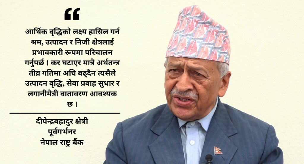 देशको अर्थतन्त्र पानी र बोसो जमेर फुलेको शरीरजस्तै भयो ः पूर्व गभर्नर क्षेत्री